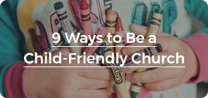 9 Ways to Be a Child-Friendly Church