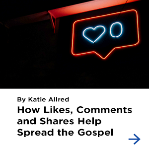 How Likes, Comments,a nd Sahres Help Spread the Gospel