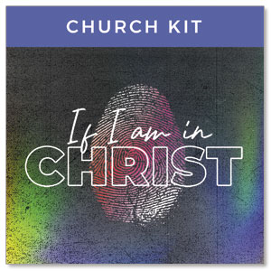 If I am in Christ: 4 Week Sermon Series Campaign Kits